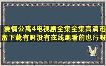 爱情公寓4电视剧全集全集高清迅雷下载有吗(没有在线观看的也行呀