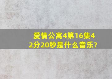 爱情公寓4第16集42分20秒是什么音乐?