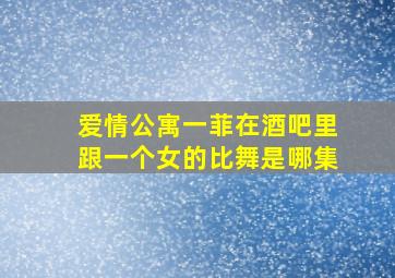 爱情公寓一菲在酒吧里跟一个女的比舞是哪集