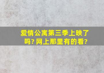 爱情公寓第三季上映了吗? 网上那里有的看?