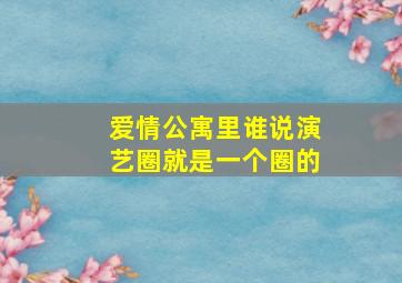 爱情公寓里谁说演艺圈就是一个圈的