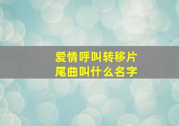 爱情呼叫转移片尾曲叫什么名字