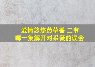 爱情悠悠药草香 二爷哪一集解开对采薇的误会