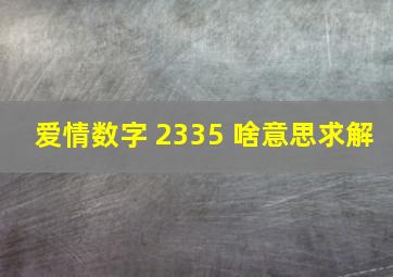 爱情数字 2335 啥意思,求解