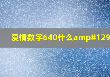 爱情数字640什么🤔?