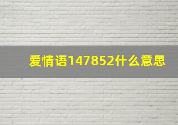 爱情语147852什么意思