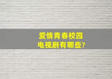 爱情青春校园电视剧有哪些?