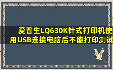 爱普生LQ630K针式打印机使用USB连接电脑后不能打印测试页和文档