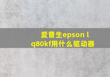 爱普生epson lq80kf用什么驱动器