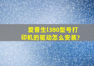 爱普生l380型号打印机的驱动怎么安装?