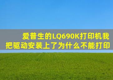 爱普生的LQ690K打印机我把驱动安装上了为什么不能打印