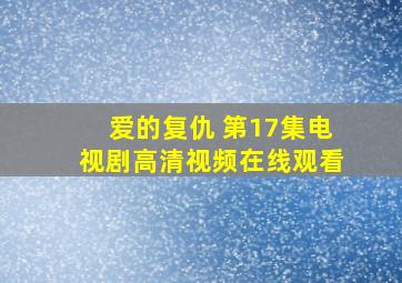 爱的复仇 第17集电视剧高清视频在线观看