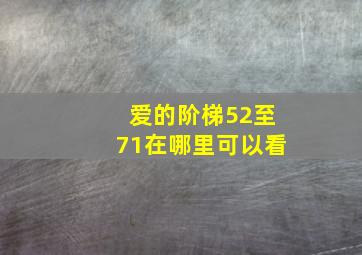 爱的阶梯52至71在哪里可以看