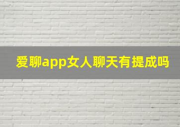 爱聊app女人聊天有提成吗(