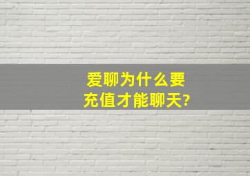 爱聊为什么要充值才能聊天?