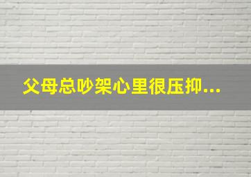 父母总吵架,心里很压抑...