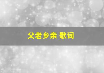 父老乡亲 歌词