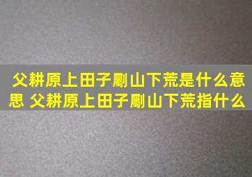 父耕原上田子劚山下荒是什么意思 父耕原上田子劚山下荒指什么