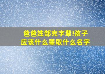 爸爸姓郜宪字辈!孩子应该什么辈,取什么名字