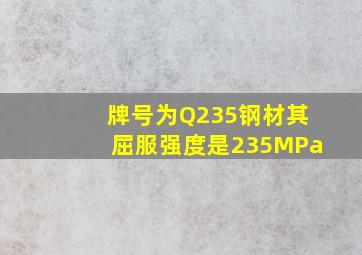 牌号为Q235钢材,其屈服强度是235MPa。