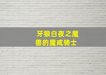 牙狼白夜之魔兽的魔戒骑士 