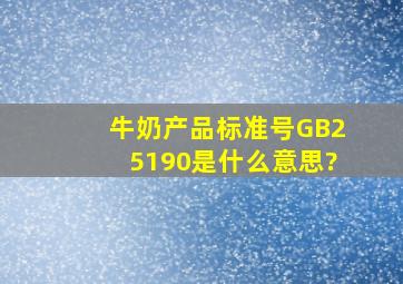 牛奶产品标准号GB25190是什么意思?