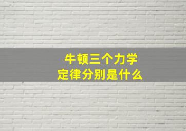 牛顿三个力学定律分别是什么