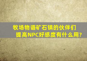 牧场物语矿石镇的伙伴们 提高NPC好感度有什么用?