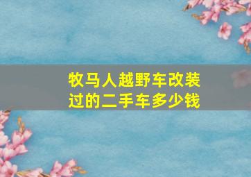 牧马人越野车改装过的二手车多少钱