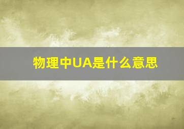 物理中UA是什么意思