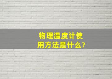 物理温度计使用方法是什么?