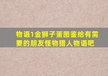 物语1金狮子蛋图鉴,给有需要的朋友。怪物猎人物语吧 