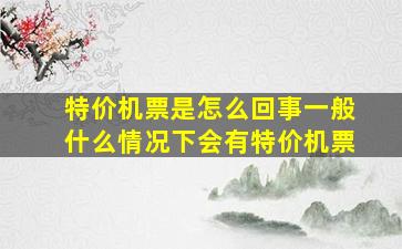 特价机票是怎么回事,一般什么情况下会有特价机票