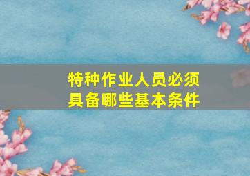 特种作业人员必须具备哪些基本条件