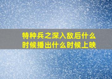 特种兵之深入敌后什么时候播出,什么时候上映