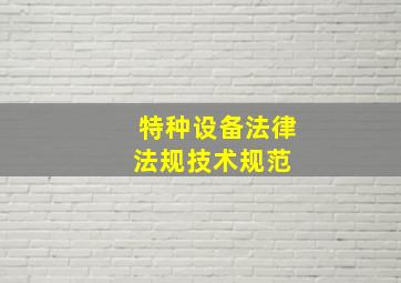 特种设备法律、法规、技术规范 