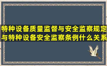 特种设备质量监督与安全监察规定与特种设备安全监察条例什么关系