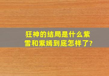 狂神的结局是什么紫雪和紫嫣到底怎样了?