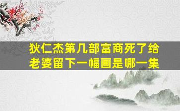 狄仁杰第几部富商死了给老婆留下一幅画是哪一集