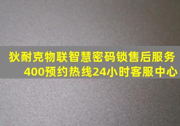 狄耐克物联智慧密码锁售后服务400预约热线24小时客服中心