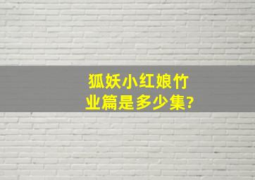 狐妖小红娘竹业篇是多少集?