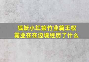 狐妖小红娘竹业篇王权霸业在在边境经历了什么