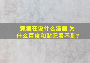 狐狸在说什么,漫画 为什么百度和贴吧看不到?