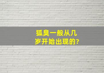 狐臭一般从几岁开始出现的?