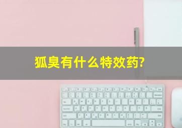 狐臭有什么特效药?