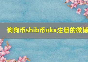 狗狗币shib币okx注册的微博