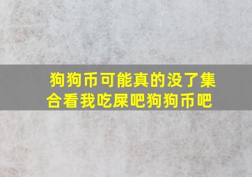 狗狗币可能真的没了,集合看我吃屎吧狗狗币吧 