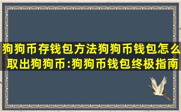 狗狗币存钱包方法(狗狗币钱包怎么取出狗狗币:狗狗币钱包终极指南...