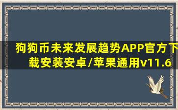 狗狗币未来发展趋势APP(官方)下载安装安卓/苹果通用v11.6.ggb安卓...