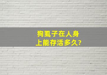 狗虱子在人身上能存活多久?